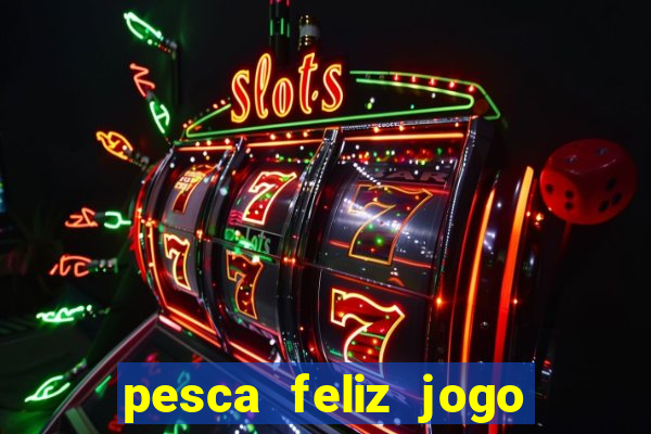 pesca feliz jogo ganhar dinheiro